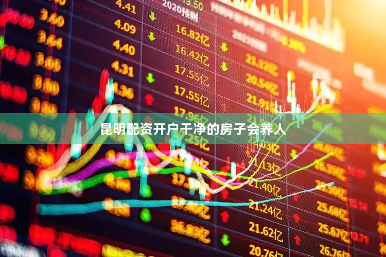 昆明配资开户干净的房子会养人