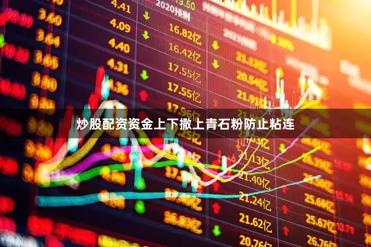 炒股配资资金上下撒上青石粉防止粘连